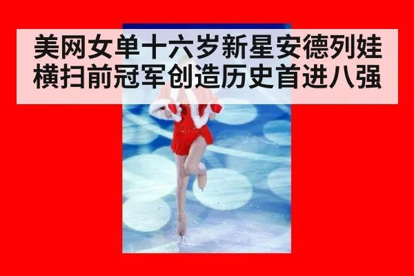 美网女单十六岁新星安德列娃横扫前冠军创造历史首进八强