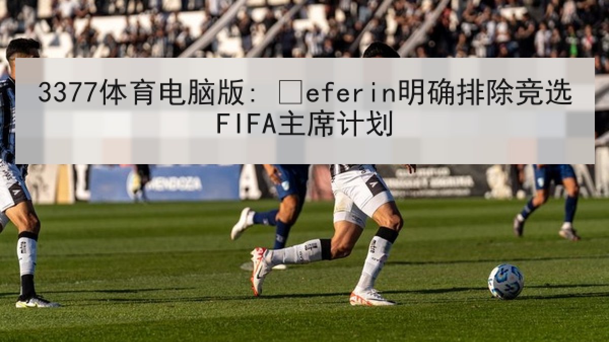 3377体育电脑版: Čeferin明确排除竞选FIFA主席计划